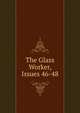 The Glass Worker, Issues 46-48, 