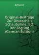 Original-Beitrage Zur Deutschen Schaubuhne: Bd. Der Zogling (German Edition), Amalie 