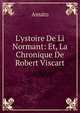L'ystoire De Li Normant: Et, La Chronique De Robert Viscart, Amato 