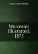 Worcester illustrated. 1875, James Arthur Ambler 