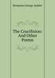 The Crucifixion: And Other Poems, Benjamin George Ambler 