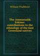 The Ammassalik Eskimo: contributions to the ethnology of the East Greenland natives, William Thalbitzer 