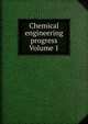 Chemical engineering progress Volume 1, 