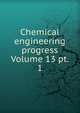 Chemical engineering progress Volume 13 pt. 1, 