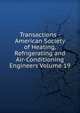Transactions - American Society of Heating, Refrigerating and Air-Conditioning Engineers Volume 19, 