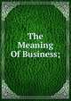 The Meaning Of Business;, 
