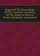 Report Of The Proceedings Of The . Annual Convention Of The American Railway Master Mechanics' Association, 
