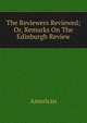 The Reviewers Reviewed; Or, Remarks On The Edinburgh Review, American 