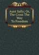 Aunt Sally; Or, The Cross The Way To Freedom, 