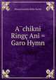 A?chikni Ringc Ani = Garo Hymn, Massachusetts Bible Societ 