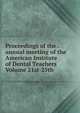 Proceedings of the . annual meeting of the American Institute of Dental Teachers Volume 21st-25th, 