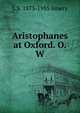 Aristophanes at Oxford. O.W, L S. 1873-1955 Amery 