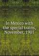 In Mexico with the special trains, November, 1901, 