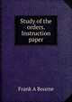 Study of the orders. Instruction paper, Frank A Bourne 
