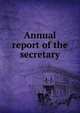Annual report of the secretary, 