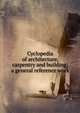 Cyclopedia of architecture, carpentry and building; a general reference work, 