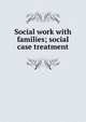 Social work with families; social case treatment, 