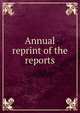 Annual reprint of the reports, 