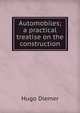 Automobiles; a practical treatise on the construction, Hugo Diemer 