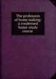 The profession of home making: a condensed home-study course ., 