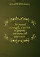 Union and strength; a series of papers on imperial questions, L S. 1873-1955 Amery 