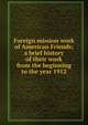 Foreign mission work of American Friends; a brief history of their work from the beginning to the year 1912, 