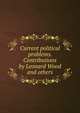 Current political problems. Contributions by Leonard Wood and others, 