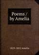 Poems / by Amelia, 1819-1852 Amelia 