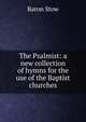 The Psalmist: a new collection of hymns for the use of the Baptist churches, Baron Stow 