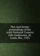 The rural home: proceedings of the sixth National Country Life Conference, St. Louis, Mo., 1923, 