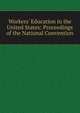 Workers' Education in the United States: Proceedings of the National Convention, 