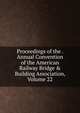 Proceedings of the . Annual Convention of the American Railway Bridge & Building Association, Volume 22, 