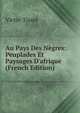 Au Pays Des N?gres: Peuplades Et Paysages D'afrique (French Edition), Victor Tissot 