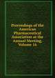 Proceedings of the American Pharmaceutical Association at the Annual Meeting, Volume 16, 