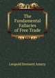 The Fundamental Fallacies of Free Trade, Leopold Stennett Amery 