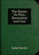 The House: Its Plan, Decoration and Care, Isabel Bevier 
