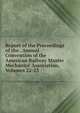 Report of the Proceedings of the . Annual Convention of the American Railway Master Mechanics' Association, Volumes 22-23, 