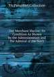 Our Merchant Marine: Its Condition As Shown by the Administration and the Admiral of the Navy, YA Pamphlet Collection 
