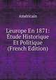L'europe En 1871: ?tude Historique Et Politique (French Edition), Americain 