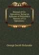 Manual of Co-Operation: Being an Epitome of Holyoake's "History of Co-Operation.", Holyoake George Jacob 