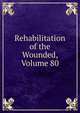 Rehabilitation of the Wounded, Volume 80, 