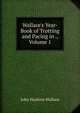 Wallace's Year-Book of Trotting and Pacing in ., Volume 1, John Hankins Wallace 