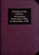 Catalog of the Library: Accessions from June, 1900, to December, 1902, 