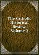 The Catholic Historical Review, Volume 2, 