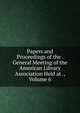 Papers and Proceedings of the . General Meeting of the American Library Association Held at ., Volume 6, 