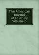 The American Journal of Insanity, Volume 3, 