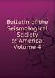 Bulletin of the Seismological Society of America, Volume 4, 