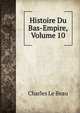 Histoire Du Bas-Empire, Volume 10, Charles Le Beau 
