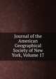 Journal of the American Geographical Society of New York, Volume 17, 