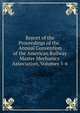 Report of the Proceedings of the . Annual Convention of the American Railway Master Mechanics' Association, Volumes 5-6, 
